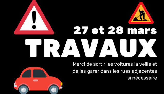 TRAVAUX - Merci de sortir les voitures la veille et de les garer dans les rues adjacentes si nécessaire